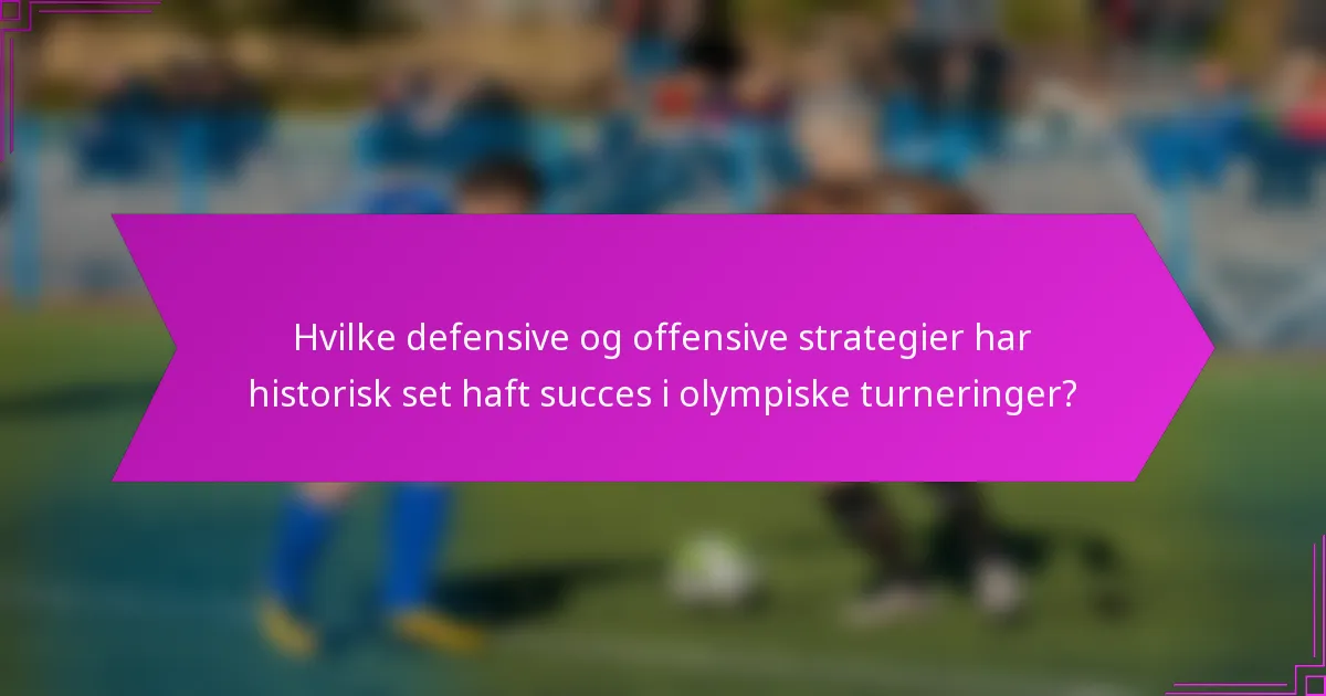 Hvilke defensive og offensive strategier har historisk set haft succes i olympiske turneringer?