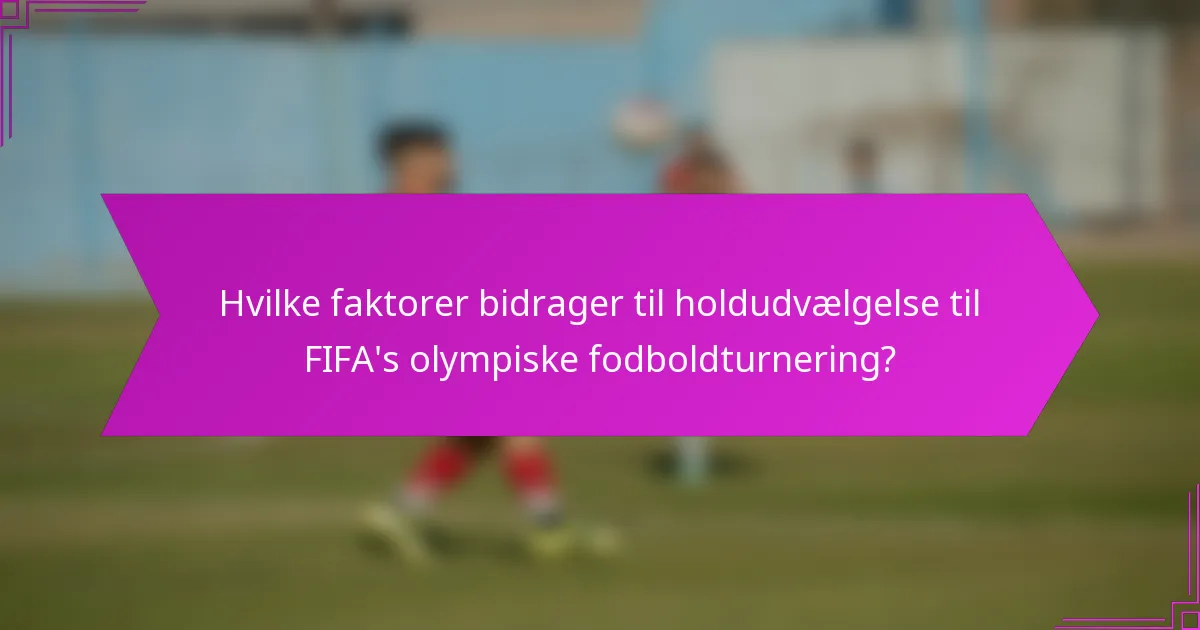 Hvilke faktorer bidrager til holdudvælgelse til FIFA's olympiske fodboldturnering?