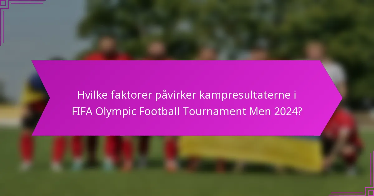 Hvilke faktorer påvirker kampresultaterne i FIFA Olympic Football Tournament Men 2024?