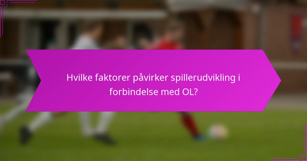 Hvilke faktorer påvirker spillerudvikling i forbindelse med OL?