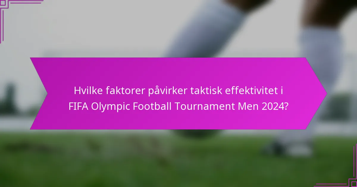 Hvilke faktorer påvirker taktisk effektivitet i FIFA Olympic Football Tournament Men 2024?