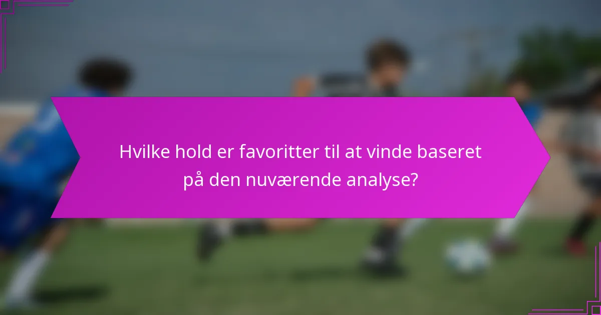 Hvilke hold er favoritter til at vinde baseret på den nuværende analyse?