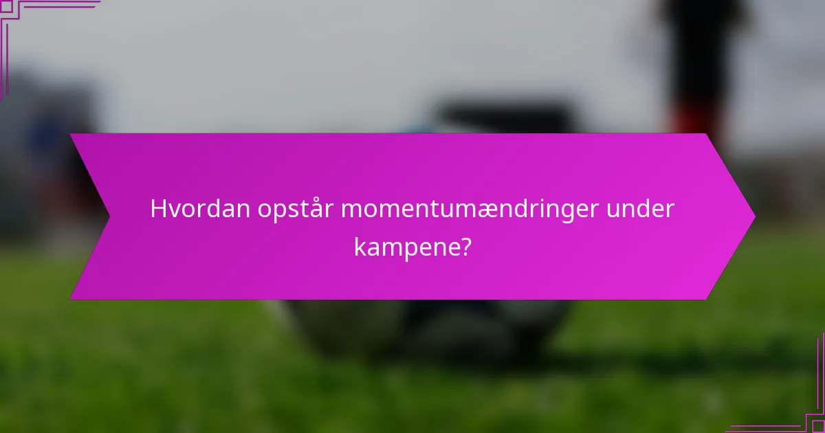 Hvordan opstår momentumændringer under kampene?