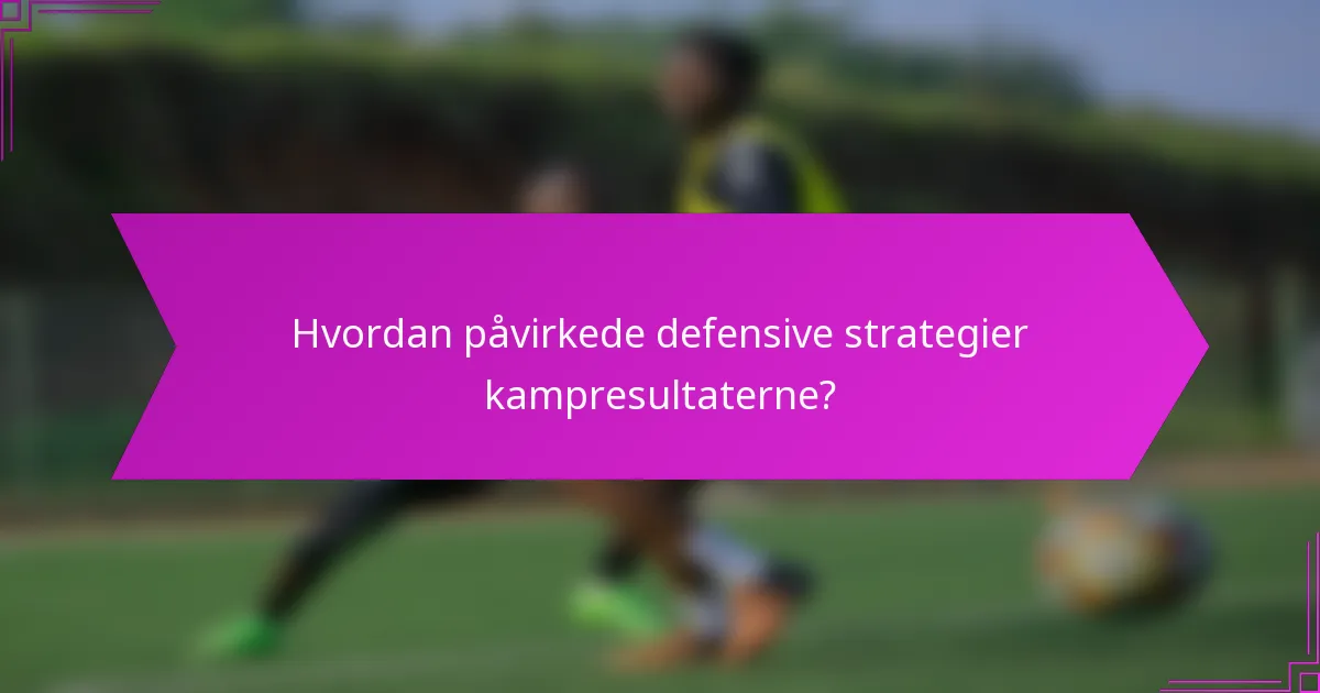 Hvordan påvirkede defensive strategier kampresultaterne?
