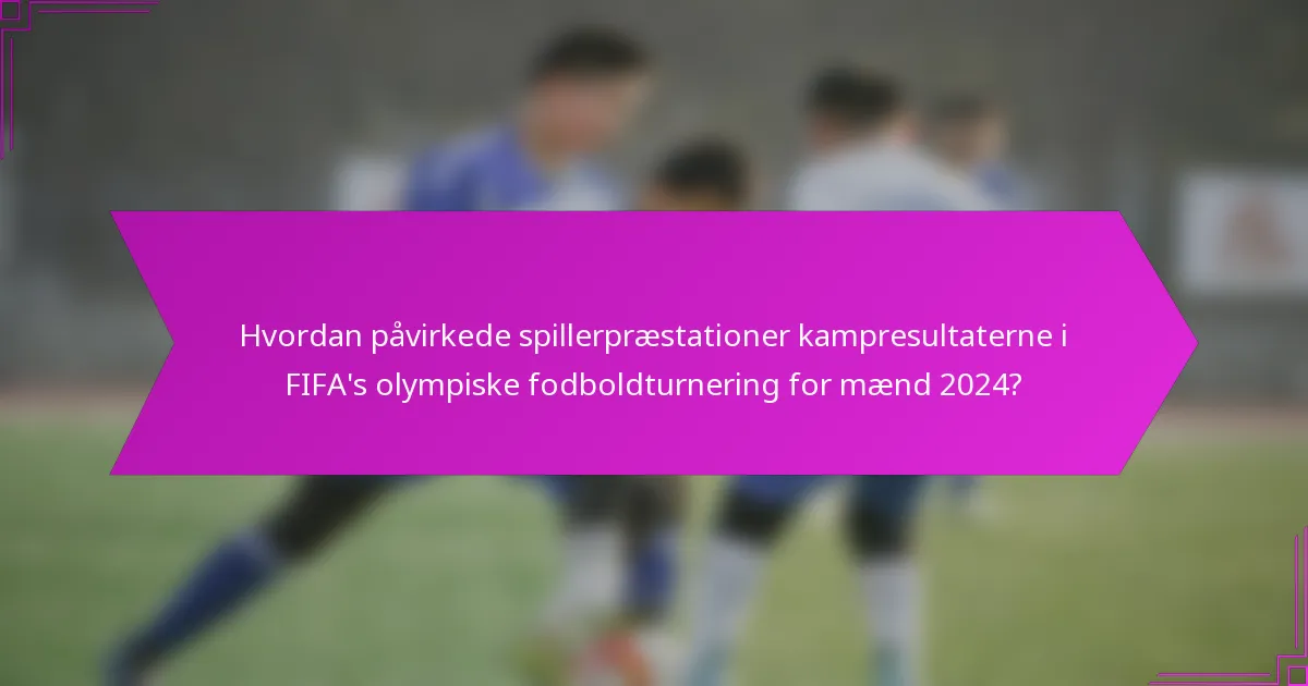 Hvordan påvirkede spillerpræstationer kampresultaterne i FIFA's olympiske fodboldturnering for mænd 2024?