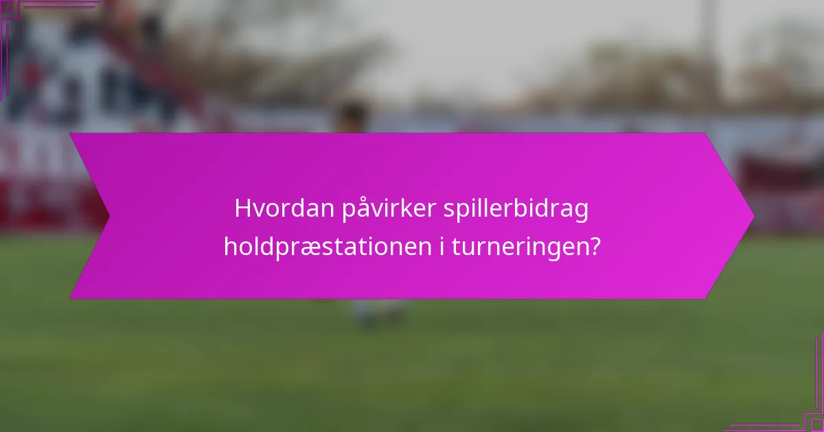 Hvordan påvirker spillerbidrag holdpræstationen i turneringen?